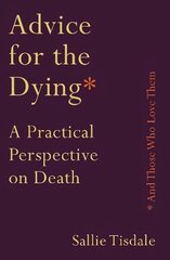 Advice for the Dying (and Those Who Love Them): A Practical Perspective on Death Main цена и информация | Самоучители | kaup24.ee