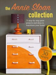 Annie Sloan Collection: 75 Step-by-Step Paint Projects and Ideas to Transform Your Home hind ja info | Arhitektuuriraamatud | kaup24.ee