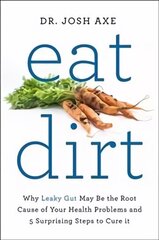 Eat Dirt: Why Leaky Gut May Be the Root Cause of Your Health Problems and 5 Surprising Steps to Cure It Main Market Ed. цена и информация | Самоучители | kaup24.ee