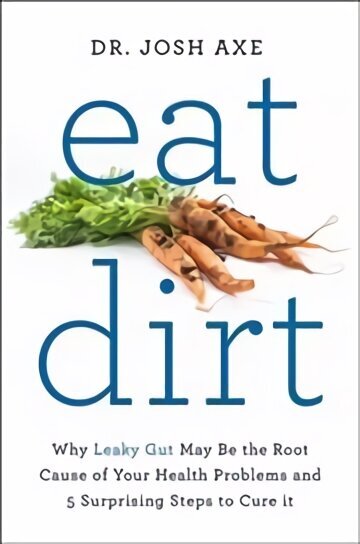 Eat Dirt: Why Leaky Gut May Be the Root Cause of Your Health Problems and 5 Surprising Steps to Cure It Main Market Ed. цена и информация | Eneseabiraamatud | kaup24.ee