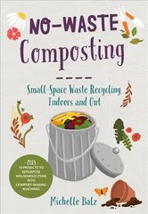 No-Waste Composting: Small-Space Waste Recycling, Indoors and Out. Plus, 10 projects to repurpose household items into compost-making machines hind ja info | Eneseabiraamatud | kaup24.ee