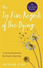 Top Five Regrets of the Dying: A Life Transformed by the Dearly Departing hind ja info | Eneseabiraamatud | kaup24.ee