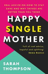 Happy Single Mother: Real advice on how to stay sane and why things are better than you think hind ja info | Eneseabiraamatud | kaup24.ee