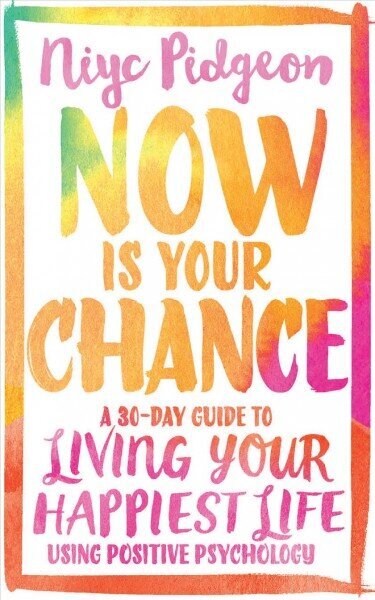 Now Is Your Chance: A 30-Day Guide to Living Your Happiest Life Using Positive Psychology цена и информация | Eneseabiraamatud | kaup24.ee