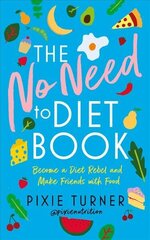 No Need To Diet Book: Become a Diet Rebel and Make Friends with Food hind ja info | Eneseabiraamatud | kaup24.ee