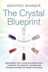 Crystal Blueprint: Reconnect with Your Authentic Self through the Ancient Wisdom and Modern Science of Quartz Crystals hind ja info | Eneseabiraamatud | kaup24.ee