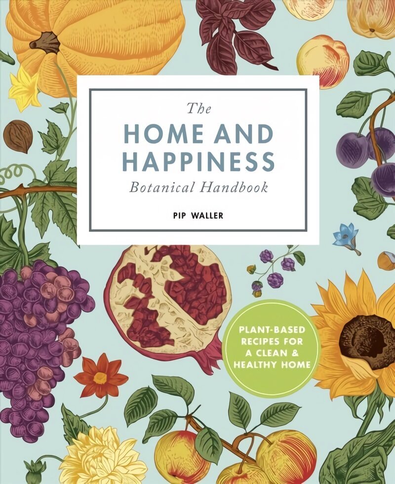 Home And Happiness Botanical Handbook: Plant-Based Recipes for a Clean and Healthy Home цена и информация | Eneseabiraamatud | kaup24.ee