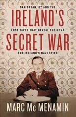 Ireland's Secret War: Dan Bryan, G2 and the lost tapes that reveal the hunt for Ireland's Nazi spies hind ja info | Ajalooraamatud | kaup24.ee