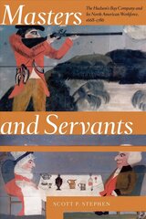 Masters and Servants: The Hudson's Bay Company and Its North American Workforce, 1668-1786 цена и информация | Исторические книги | kaup24.ee