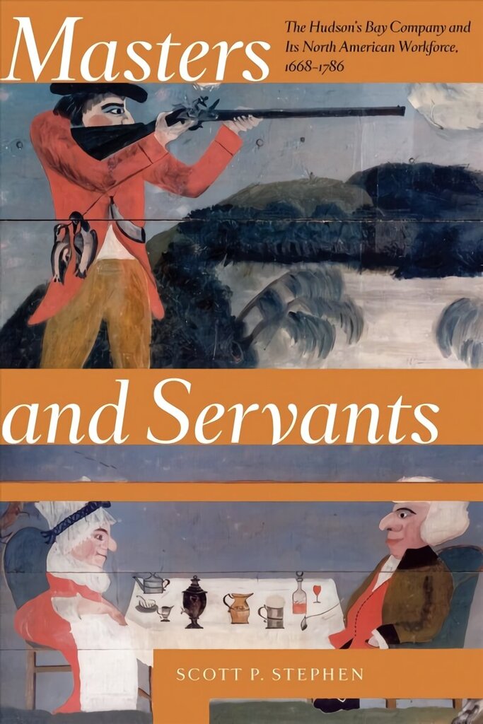 Masters and Servants: The Hudson's Bay Company and Its North American Workforce, 1668-1786 hind ja info | Ajalooraamatud | kaup24.ee
