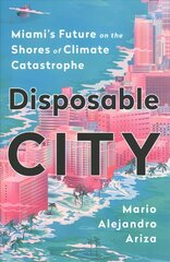 Disposable City: Miami's Future on the Shores of Climate Catastrophe hind ja info | Ühiskonnateemalised raamatud | kaup24.ee