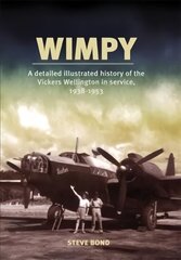 Wimpy: A Detailed Illustrated History of the Vickers Wellington in service, 1938-1953 цена и информация | Исторические книги | kaup24.ee