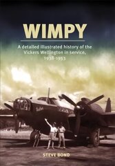 Wimpy: A Detailed Illustrated History of the Vickers Wellington in service, 1938-1953 hind ja info | Ajalooraamatud | kaup24.ee