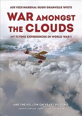 War Amongst the Clouds: My Flying Experiences in World War I and the Follow-On Years hind ja info | Ajalooraamatud | kaup24.ee
