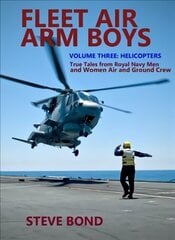 Fleet Air Arm Boys Volume Three: Helicopters - True Tales From royal Navy Men and Women Air and Ground Crew цена и информация | Книги по социальным наукам | kaup24.ee