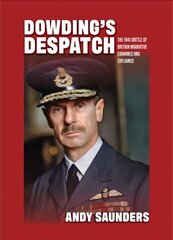 Dowding's Despatch: The Leader of the Few's 1941 Battle of Britain Narrative Examined and Explained hind ja info | Ajalooraamatud | kaup24.ee