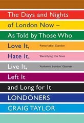 Londoners: The Days and Nights of London Now - As Told by Those Who Love It, Hate It, Live It, Left It and Long for It hind ja info | Ajalooraamatud | kaup24.ee