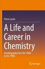 Life and Career in Chemistry: Autobiography from the 1960s to the 1990s 1st ed. 2021 hind ja info | Elulooraamatud, biograafiad, memuaarid | kaup24.ee