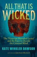 All That is Wicked: The 'Victorian Hannibal Lecter' and the Race to Decode the Criminal Mind цена и информация | Биографии, автобиогафии, мемуары | kaup24.ee