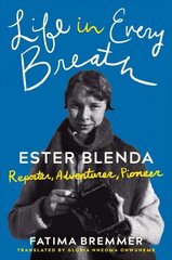 Life in Every Breath: Ester Blenda: Reporter, Adventurer, Pioneer hind ja info | Elulooraamatud, biograafiad, memuaarid | kaup24.ee
