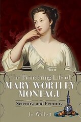 Pioneering Life of Mary Wortley Montagu: Scientist and Feminist hind ja info | Elulooraamatud, biograafiad, memuaarid | kaup24.ee