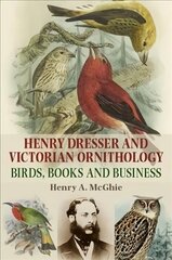 Henry Dresser and Victorian Ornithology: Birds, Books and Business hind ja info | Elulooraamatud, biograafiad, memuaarid | kaup24.ee