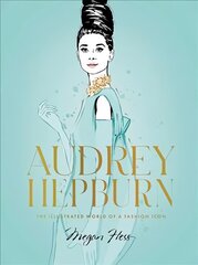 Audrey Hepburn: The Illustrated World of a Fashion Icon hind ja info | Elulooraamatud, biograafiad, memuaarid | kaup24.ee