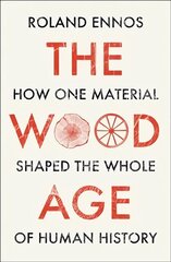 Wood Age: How One Material Shaped the Whole of Human History цена и информация | Исторические книги | kaup24.ee