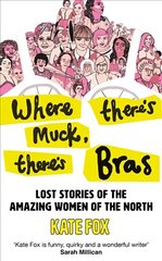 Where There's Muck, There's Bras: Lost Stories of the Amazing Women of the North hind ja info | Ajalooraamatud | kaup24.ee