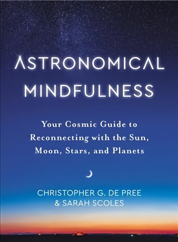 Astronomical Mindfulness: Your Cosmic Guide to Reconnecting with the Sun, Moon, Stars, and Planets hind ja info | Majandusalased raamatud | kaup24.ee