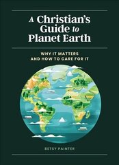 Christian's Guide to Planet Earth: Why It Matters and How to Care for It цена и информация | Книги по социальным наукам | kaup24.ee