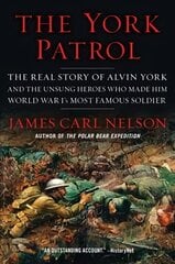 York Patrol: The Real Story of Alvin York and the Unsung Heroes Who Made Him World War   I's Most Famous Soldier цена и информация | Исторические книги | kaup24.ee