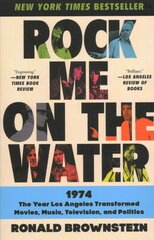 Rock Me on the Water: 1974--the Year Los Angeles Transformed Movies, Music, Television and Politics hind ja info | Ajalooraamatud | kaup24.ee