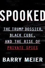 Spooked: The Trump Dossier, Black Cube, and the Rise of Private Spies hind ja info | Ühiskonnateemalised raamatud | kaup24.ee