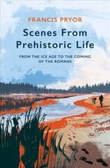 Scenes from Prehistoric Life: From the Ice Age to the Coming of the Romans hind ja info | Ajalooraamatud | kaup24.ee