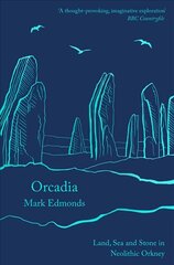 Orcadia: Land, Sea and Stone in Neolithic Orkney цена и информация | Исторические книги | kaup24.ee