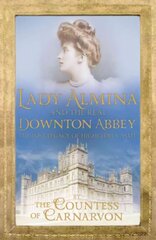 Lady Almina and the Real Downton Abbey: The Lost Legacy of Highclere Castle цена и информация | Биографии, автобиогафии, мемуары | kaup24.ee