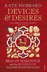 Devices and Desires: Bess of Hardwick and the Building of Elizabethan England hind ja info | Elulooraamatud, biograafiad, memuaarid | kaup24.ee