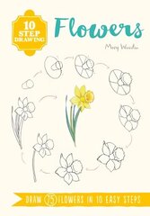 10 Step Drawing: Flowers: Draw 75 Flowers in 10 Easy Steps цена и информация | Книги о питании и здоровом образе жизни | kaup24.ee