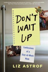 Don't Wait Up: Confessions of a Stay-at-Work Mom цена и информация | Биографии, автобиогафии, мемуары | kaup24.ee