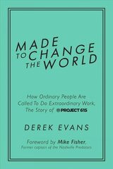 Made to Change the World: How Ordinary People Are Called to Do Extraordinary Work, the Story of Project 615 hind ja info | Elulooraamatud, biograafiad, memuaarid | kaup24.ee