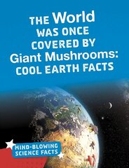 World Was Once Covered by Giant Mushrooms: Cool Earth Facts цена и информация | Книги для подростков и молодежи | kaup24.ee