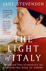 Light of Italy: The Life and Times of Federico da Montefeltro, Duke of Urbino цена и информация | Исторические книги | kaup24.ee