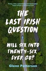 Last Irish Question: Will Six into Twenty-Six Ever Go? hind ja info | Ajalooraamatud | kaup24.ee