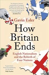 How Britain Ends: English Nationalism and the Rebirth of Four Nations hind ja info | Ühiskonnateemalised raamatud | kaup24.ee