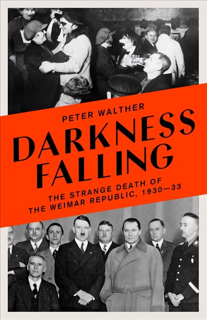 Darkness Falling: The Strange Death of the Weimar Republic, 1930-33 hind ja info | Ajalooraamatud | kaup24.ee