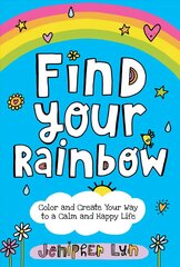Find Your Rainbow: Color and Create Your Way to a Calm and Happy Life hind ja info | Noortekirjandus | kaup24.ee