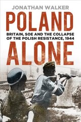 Poland Alone: Britain, SOE and the Collapse of the Polish Resistance, 1944 3rd edition цена и информация | Исторические книги | kaup24.ee