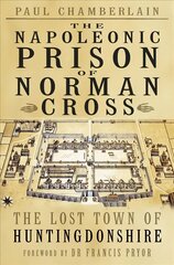 Napoleonic Prison of Norman Cross: The Lost Town of Huntingdonshire 2nd edition hind ja info | Ajalooraamatud | kaup24.ee