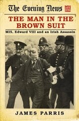 Man in the Brown Suit: MI5, Edward VIII and an Irish Assassin hind ja info | Ajalooraamatud | kaup24.ee